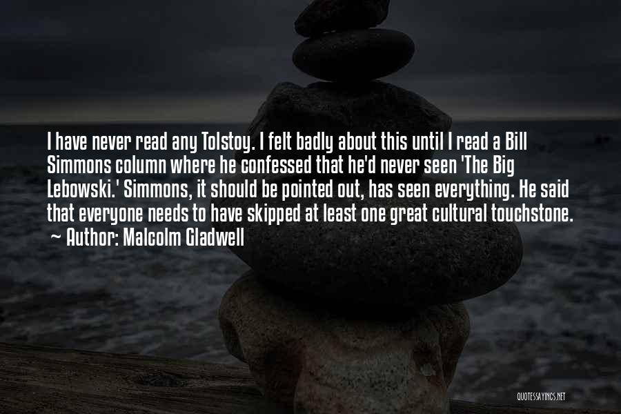 Malcolm Gladwell Quotes: I Have Never Read Any Tolstoy. I Felt Badly About This Until I Read A Bill Simmons Column Where He