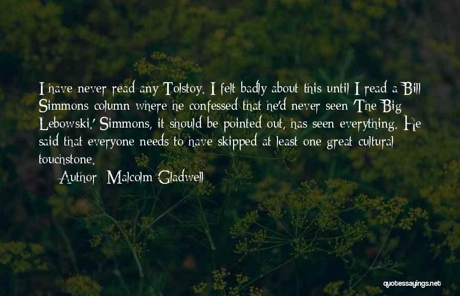 Malcolm Gladwell Quotes: I Have Never Read Any Tolstoy. I Felt Badly About This Until I Read A Bill Simmons Column Where He