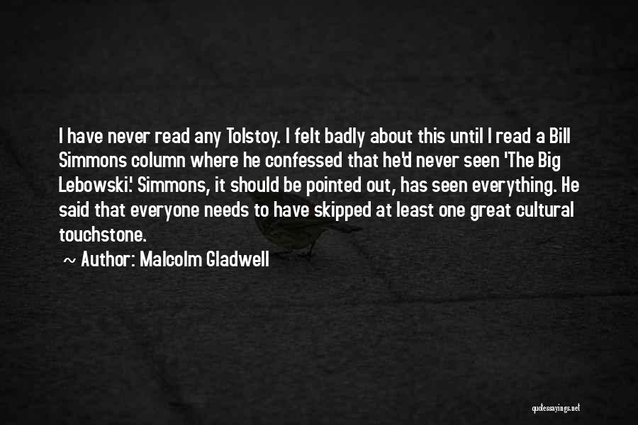 Malcolm Gladwell Quotes: I Have Never Read Any Tolstoy. I Felt Badly About This Until I Read A Bill Simmons Column Where He