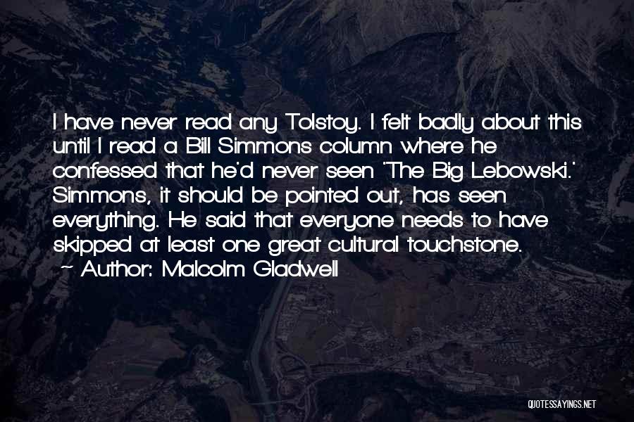 Malcolm Gladwell Quotes: I Have Never Read Any Tolstoy. I Felt Badly About This Until I Read A Bill Simmons Column Where He