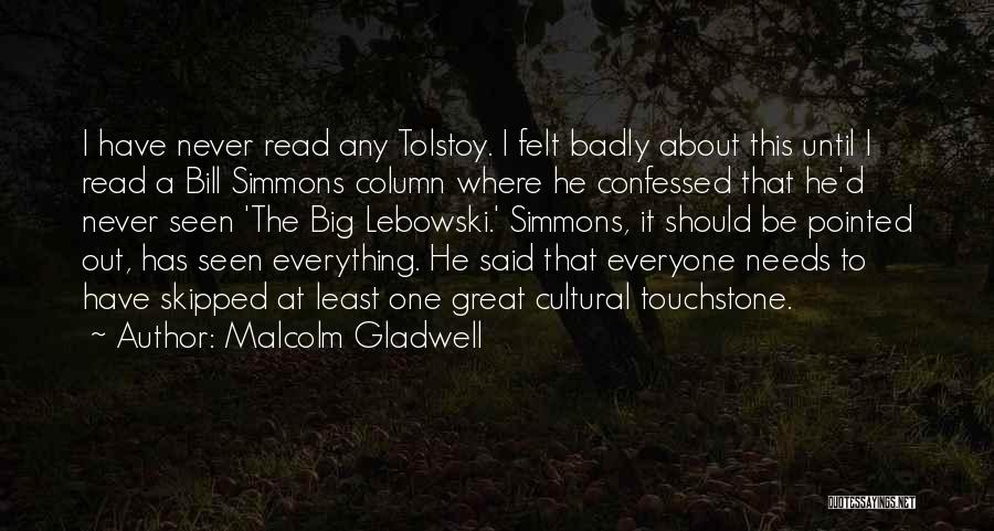 Malcolm Gladwell Quotes: I Have Never Read Any Tolstoy. I Felt Badly About This Until I Read A Bill Simmons Column Where He