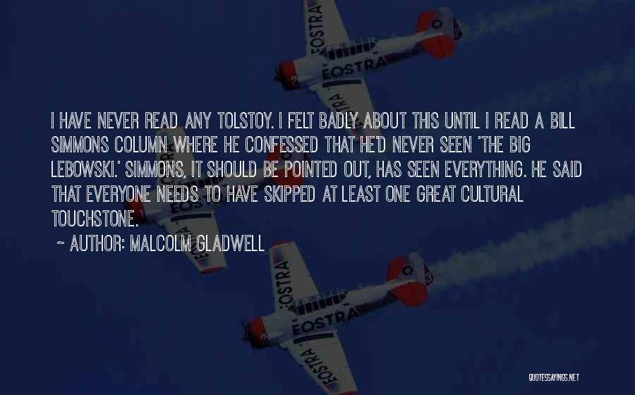 Malcolm Gladwell Quotes: I Have Never Read Any Tolstoy. I Felt Badly About This Until I Read A Bill Simmons Column Where He