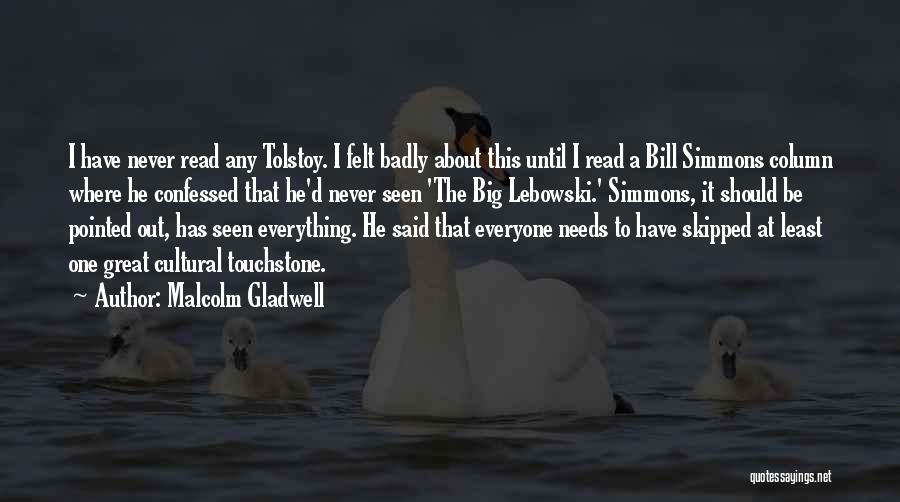 Malcolm Gladwell Quotes: I Have Never Read Any Tolstoy. I Felt Badly About This Until I Read A Bill Simmons Column Where He