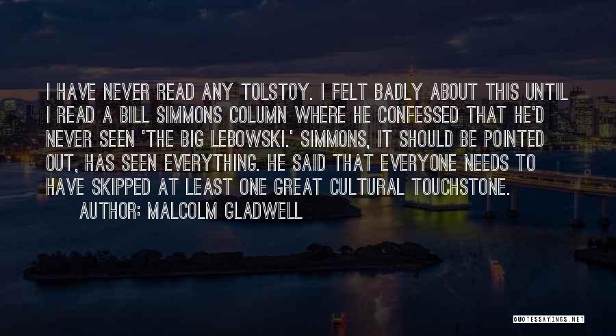 Malcolm Gladwell Quotes: I Have Never Read Any Tolstoy. I Felt Badly About This Until I Read A Bill Simmons Column Where He