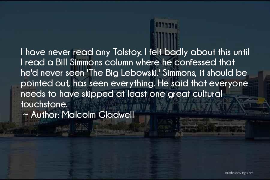 Malcolm Gladwell Quotes: I Have Never Read Any Tolstoy. I Felt Badly About This Until I Read A Bill Simmons Column Where He