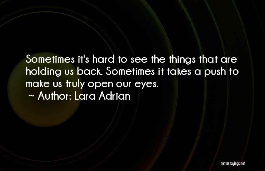 Lara Adrian Quotes: Sometimes It's Hard To See The Things That Are Holding Us Back. Sometimes It Takes A Push To Make Us