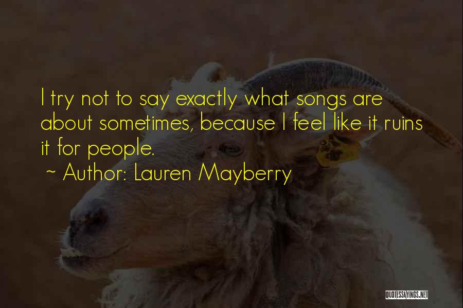 Lauren Mayberry Quotes: I Try Not To Say Exactly What Songs Are About Sometimes, Because I Feel Like It Ruins It For People.