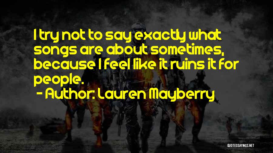 Lauren Mayberry Quotes: I Try Not To Say Exactly What Songs Are About Sometimes, Because I Feel Like It Ruins It For People.