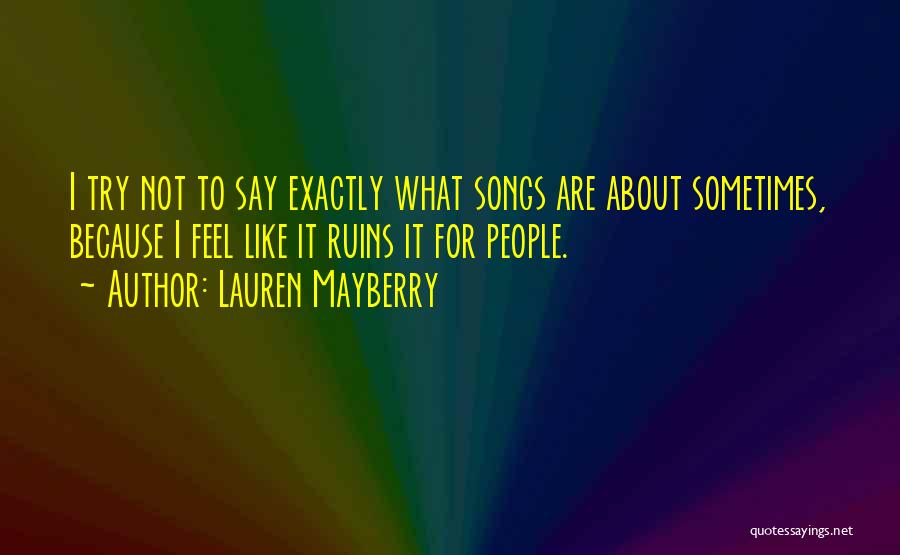 Lauren Mayberry Quotes: I Try Not To Say Exactly What Songs Are About Sometimes, Because I Feel Like It Ruins It For People.