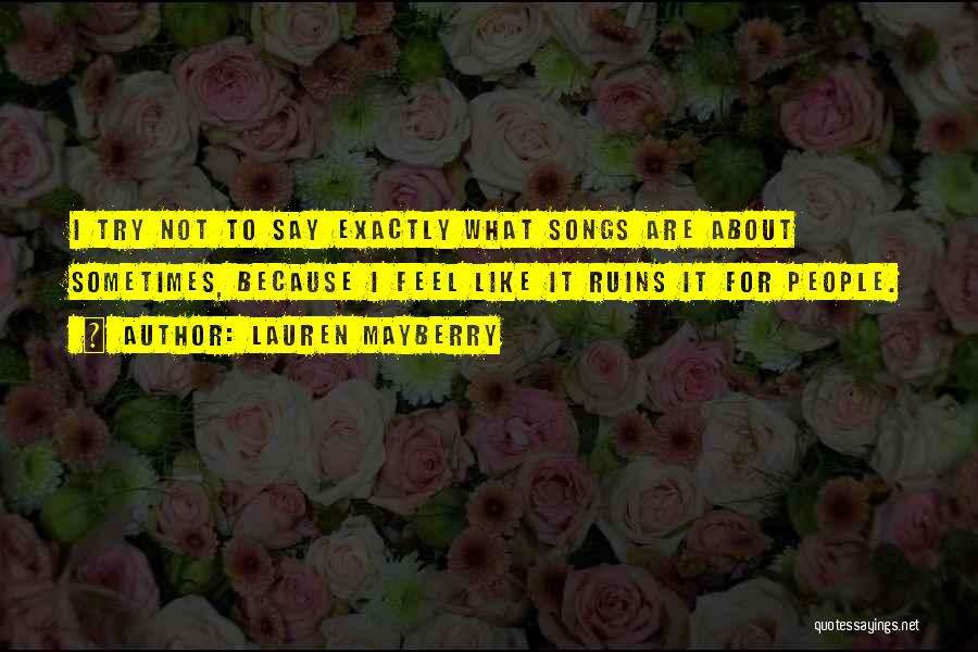 Lauren Mayberry Quotes: I Try Not To Say Exactly What Songs Are About Sometimes, Because I Feel Like It Ruins It For People.