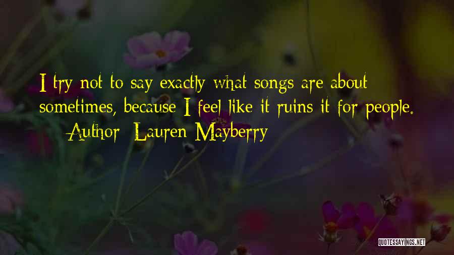 Lauren Mayberry Quotes: I Try Not To Say Exactly What Songs Are About Sometimes, Because I Feel Like It Ruins It For People.