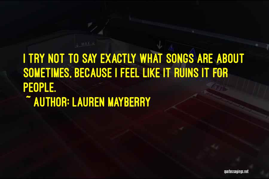 Lauren Mayberry Quotes: I Try Not To Say Exactly What Songs Are About Sometimes, Because I Feel Like It Ruins It For People.