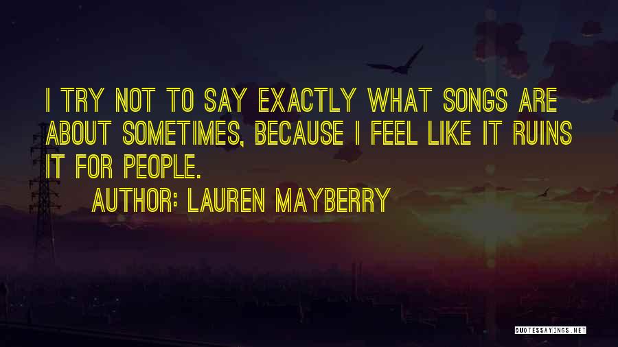 Lauren Mayberry Quotes: I Try Not To Say Exactly What Songs Are About Sometimes, Because I Feel Like It Ruins It For People.