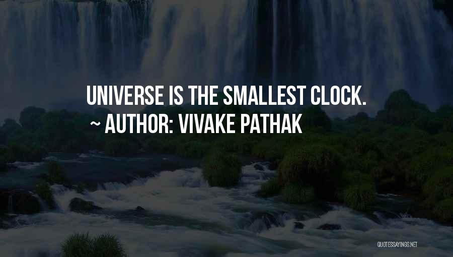 Vivake Pathak Quotes: Universe Is The Smallest Clock.