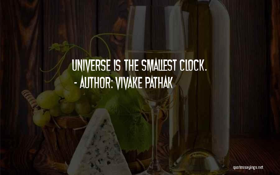 Vivake Pathak Quotes: Universe Is The Smallest Clock.