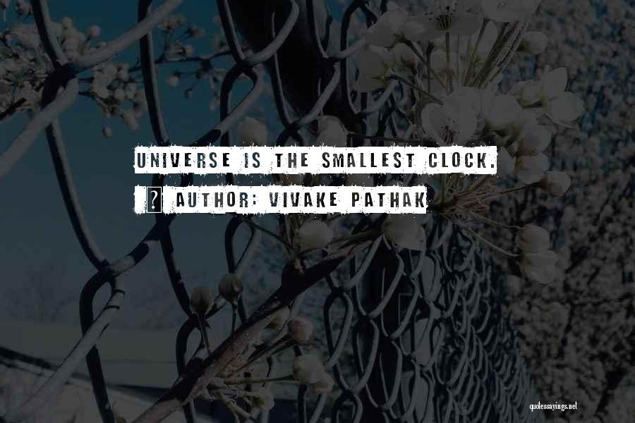 Vivake Pathak Quotes: Universe Is The Smallest Clock.