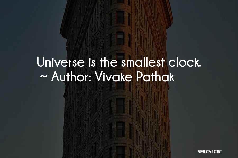 Vivake Pathak Quotes: Universe Is The Smallest Clock.