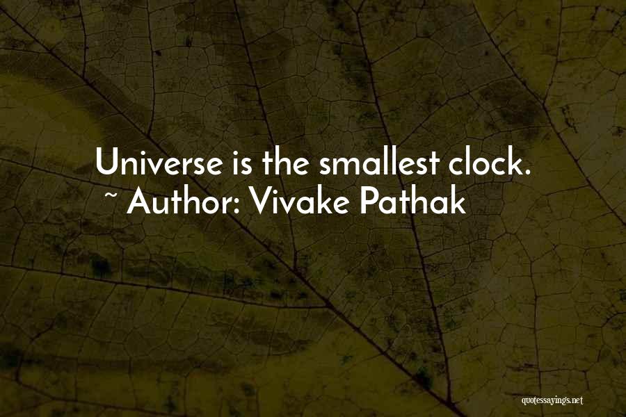 Vivake Pathak Quotes: Universe Is The Smallest Clock.