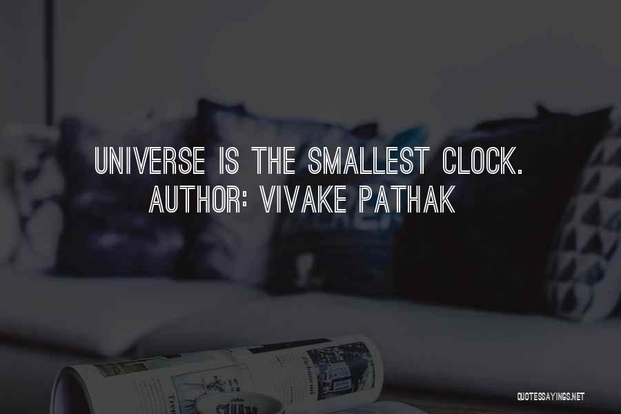 Vivake Pathak Quotes: Universe Is The Smallest Clock.