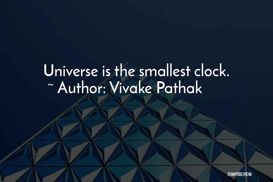 Vivake Pathak Quotes: Universe Is The Smallest Clock.