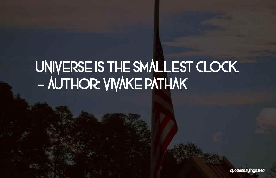 Vivake Pathak Quotes: Universe Is The Smallest Clock.