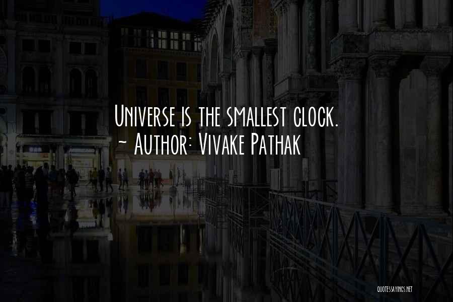 Vivake Pathak Quotes: Universe Is The Smallest Clock.