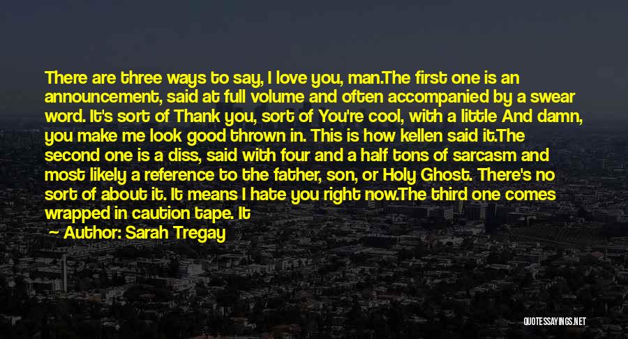 Sarah Tregay Quotes: There Are Three Ways To Say, I Love You, Man.the First One Is An Announcement, Said At Full Volume And
