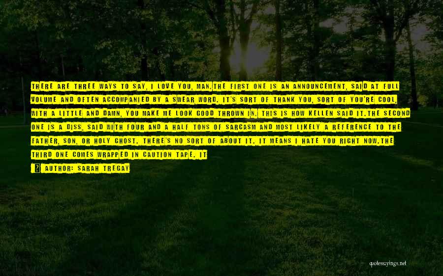 Sarah Tregay Quotes: There Are Three Ways To Say, I Love You, Man.the First One Is An Announcement, Said At Full Volume And