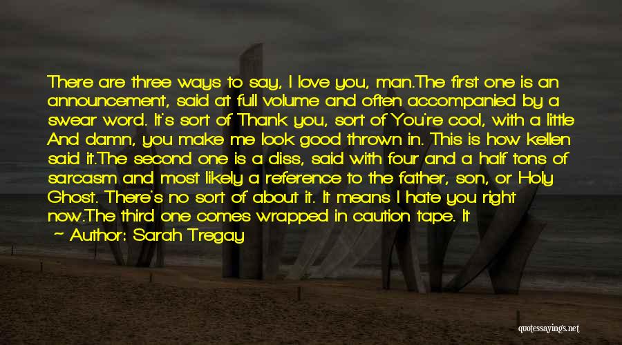 Sarah Tregay Quotes: There Are Three Ways To Say, I Love You, Man.the First One Is An Announcement, Said At Full Volume And