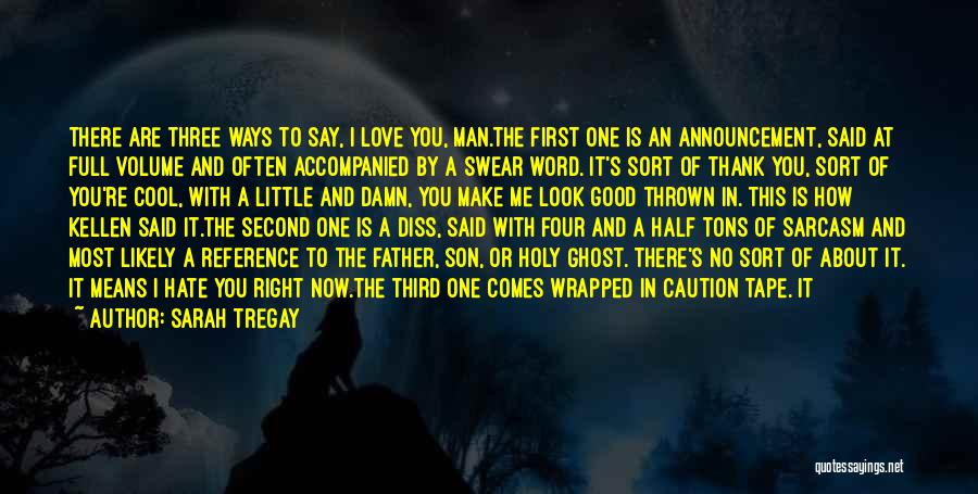 Sarah Tregay Quotes: There Are Three Ways To Say, I Love You, Man.the First One Is An Announcement, Said At Full Volume And