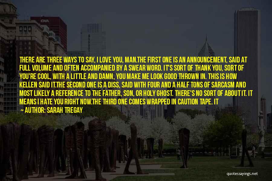 Sarah Tregay Quotes: There Are Three Ways To Say, I Love You, Man.the First One Is An Announcement, Said At Full Volume And
