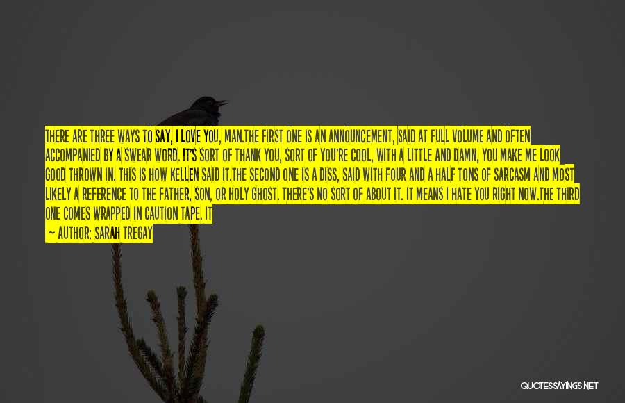 Sarah Tregay Quotes: There Are Three Ways To Say, I Love You, Man.the First One Is An Announcement, Said At Full Volume And
