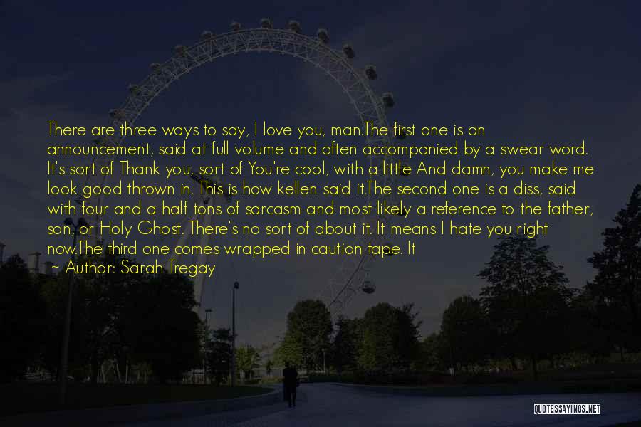 Sarah Tregay Quotes: There Are Three Ways To Say, I Love You, Man.the First One Is An Announcement, Said At Full Volume And