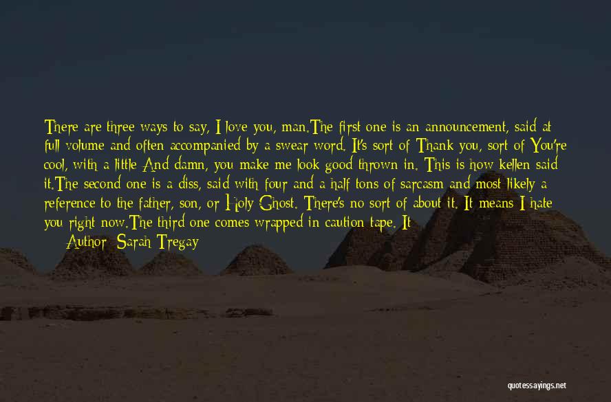 Sarah Tregay Quotes: There Are Three Ways To Say, I Love You, Man.the First One Is An Announcement, Said At Full Volume And