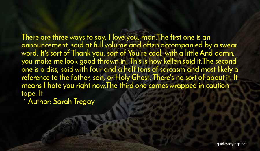 Sarah Tregay Quotes: There Are Three Ways To Say, I Love You, Man.the First One Is An Announcement, Said At Full Volume And