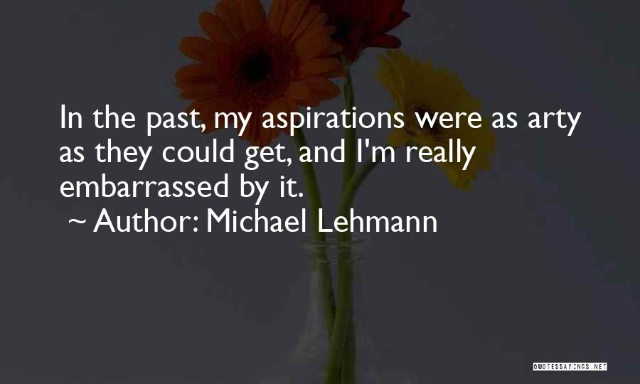 Michael Lehmann Quotes: In The Past, My Aspirations Were As Arty As They Could Get, And I'm Really Embarrassed By It.