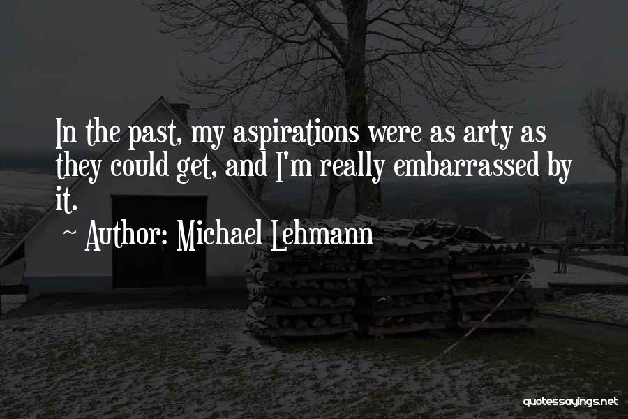 Michael Lehmann Quotes: In The Past, My Aspirations Were As Arty As They Could Get, And I'm Really Embarrassed By It.
