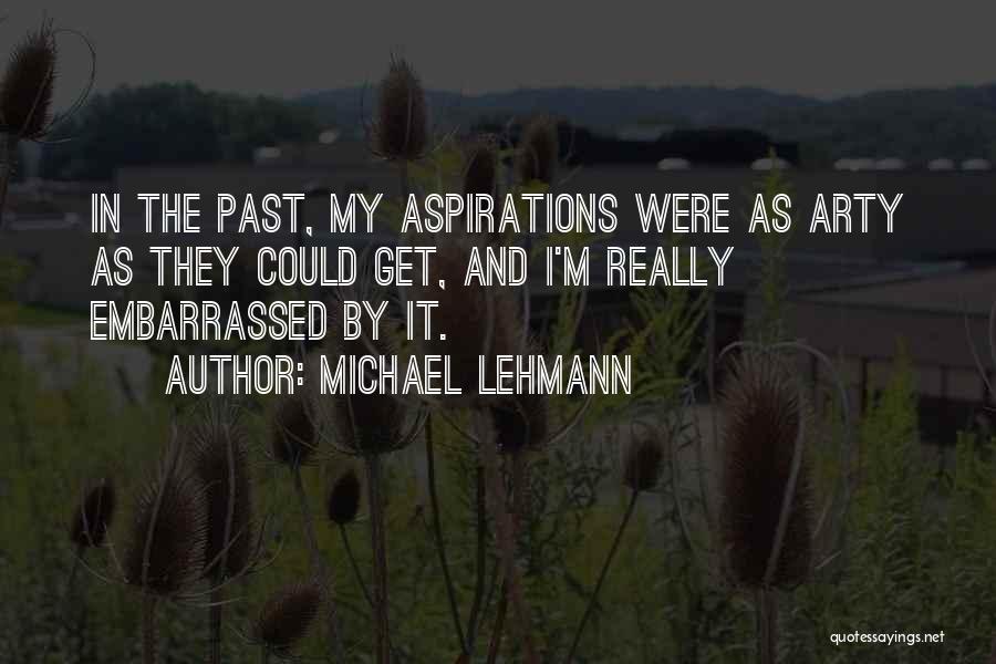 Michael Lehmann Quotes: In The Past, My Aspirations Were As Arty As They Could Get, And I'm Really Embarrassed By It.