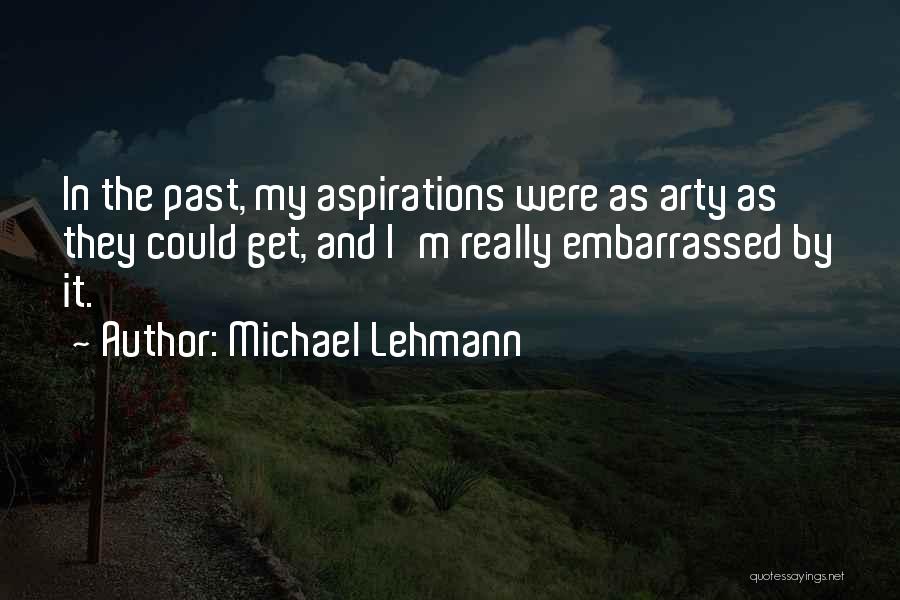 Michael Lehmann Quotes: In The Past, My Aspirations Were As Arty As They Could Get, And I'm Really Embarrassed By It.