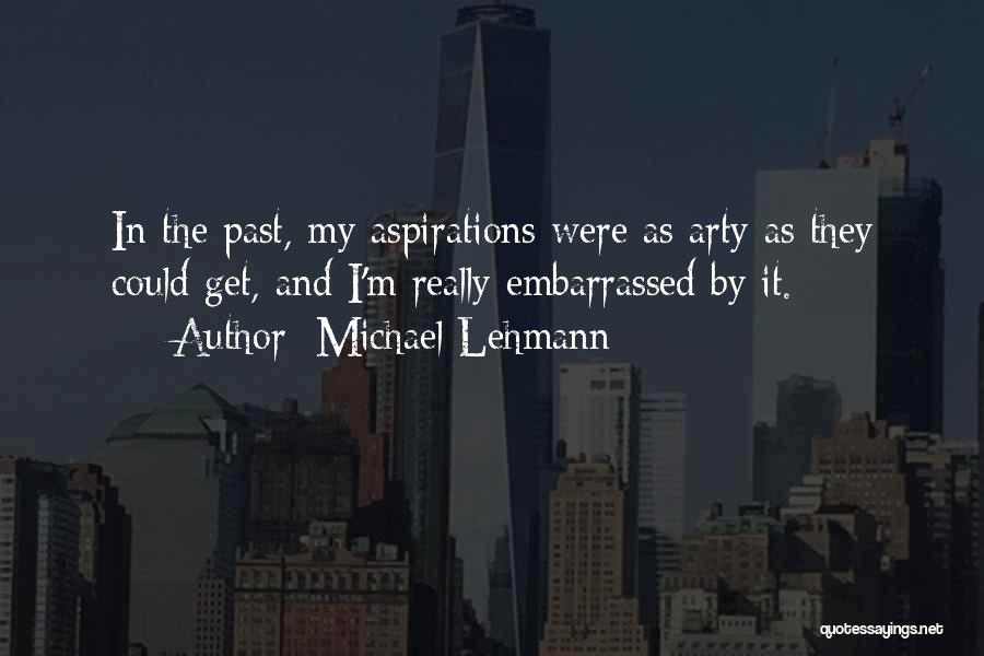 Michael Lehmann Quotes: In The Past, My Aspirations Were As Arty As They Could Get, And I'm Really Embarrassed By It.