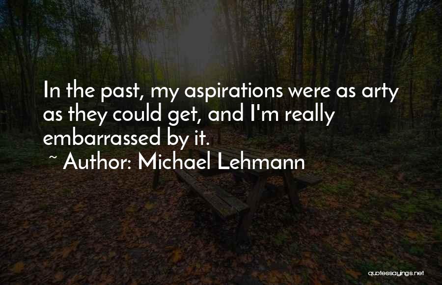 Michael Lehmann Quotes: In The Past, My Aspirations Were As Arty As They Could Get, And I'm Really Embarrassed By It.