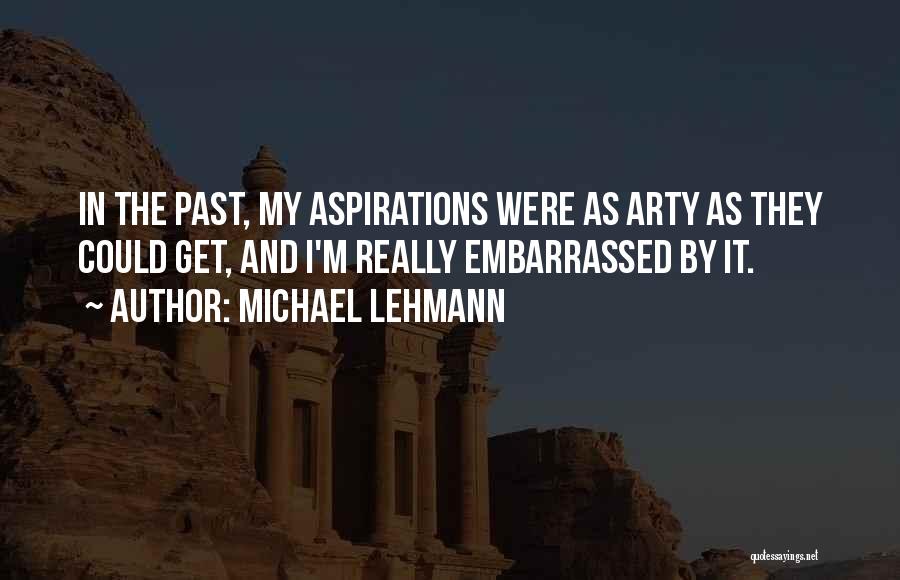 Michael Lehmann Quotes: In The Past, My Aspirations Were As Arty As They Could Get, And I'm Really Embarrassed By It.