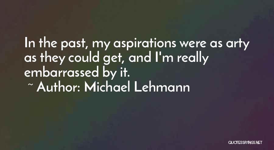 Michael Lehmann Quotes: In The Past, My Aspirations Were As Arty As They Could Get, And I'm Really Embarrassed By It.