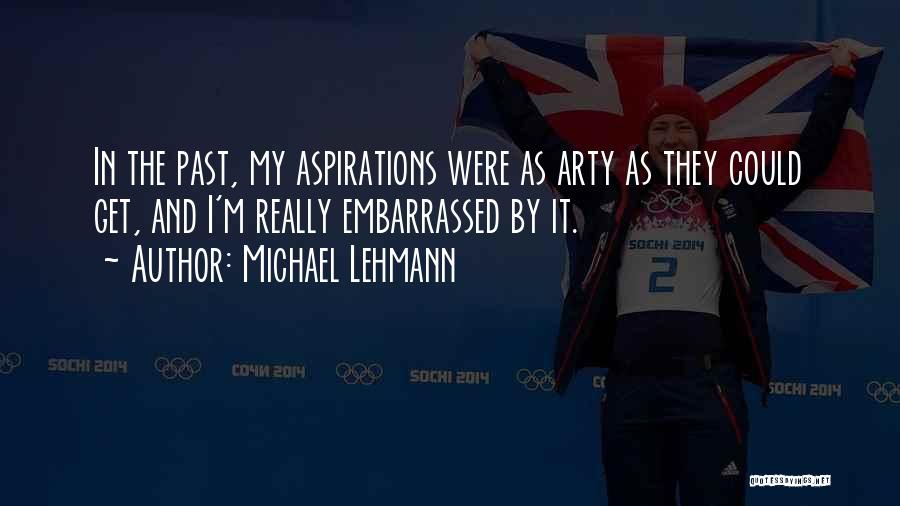Michael Lehmann Quotes: In The Past, My Aspirations Were As Arty As They Could Get, And I'm Really Embarrassed By It.