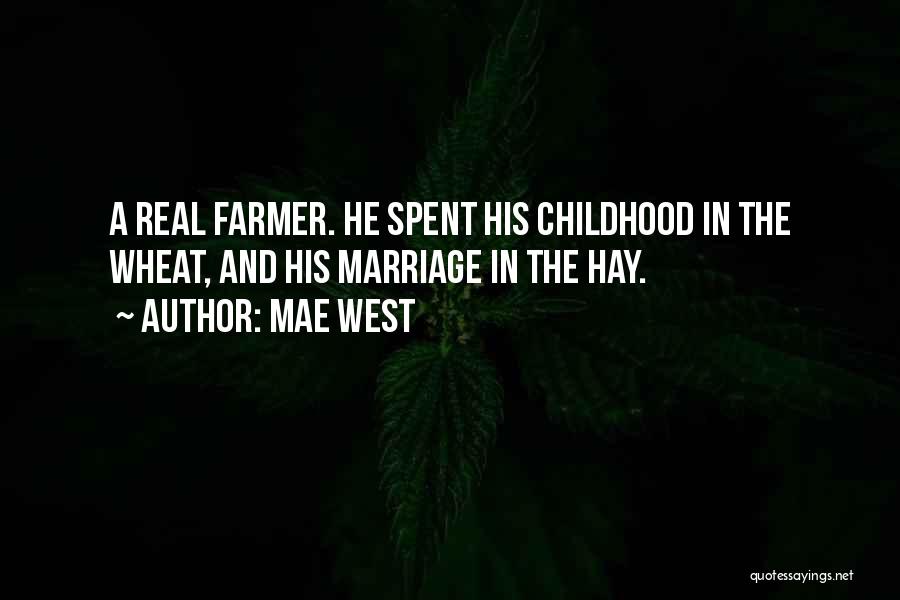 Mae West Quotes: A Real Farmer. He Spent His Childhood In The Wheat, And His Marriage In The Hay.