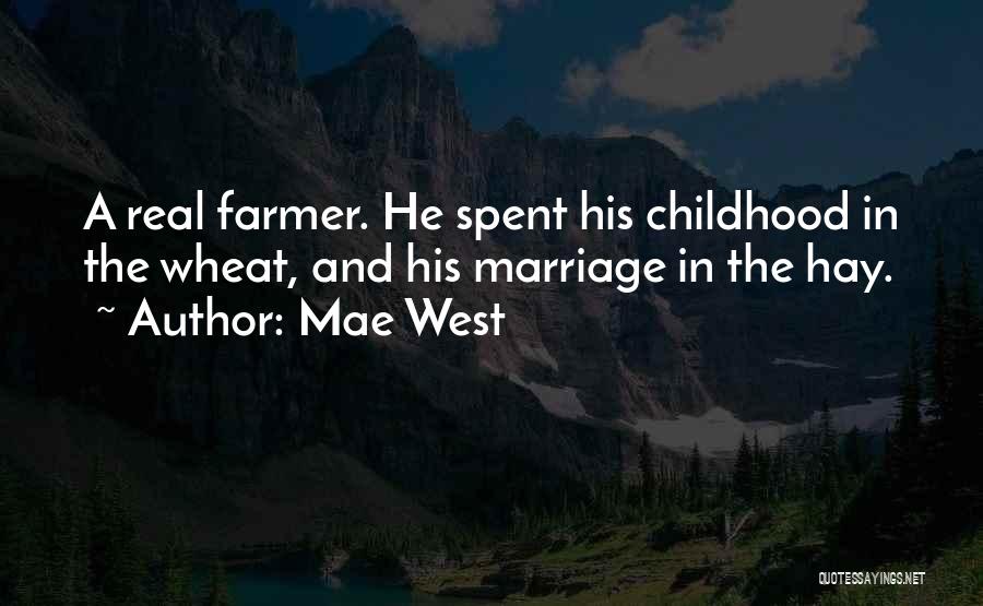 Mae West Quotes: A Real Farmer. He Spent His Childhood In The Wheat, And His Marriage In The Hay.