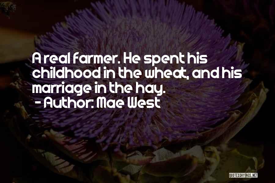Mae West Quotes: A Real Farmer. He Spent His Childhood In The Wheat, And His Marriage In The Hay.