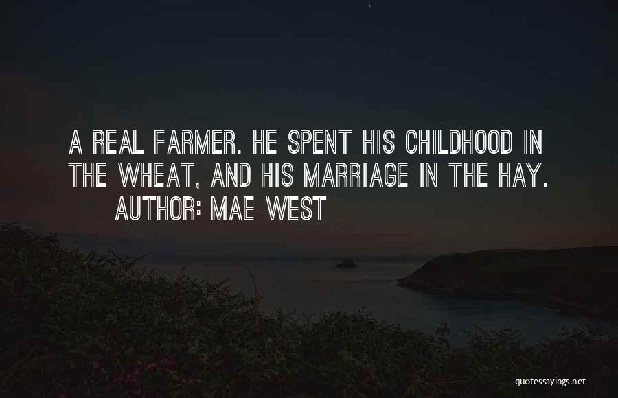 Mae West Quotes: A Real Farmer. He Spent His Childhood In The Wheat, And His Marriage In The Hay.