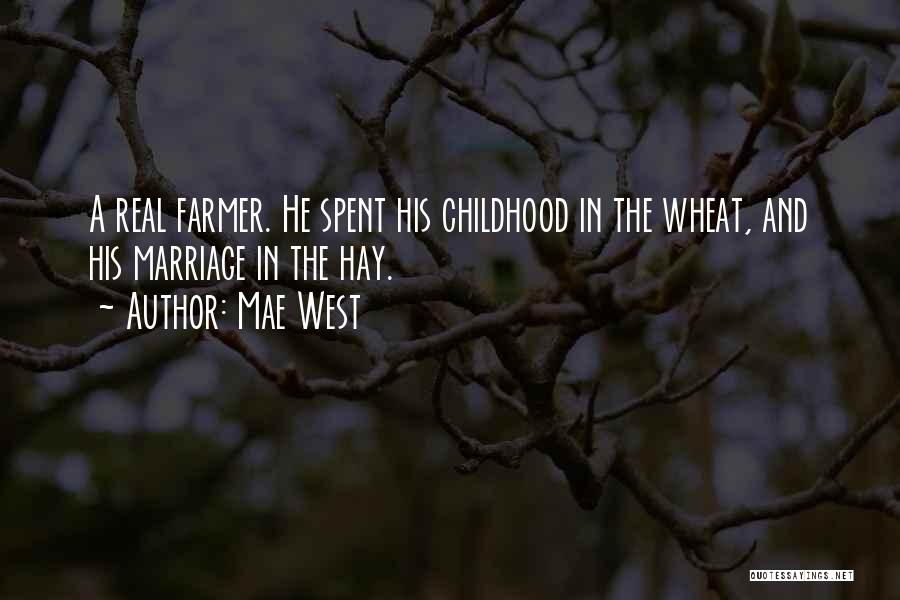 Mae West Quotes: A Real Farmer. He Spent His Childhood In The Wheat, And His Marriage In The Hay.