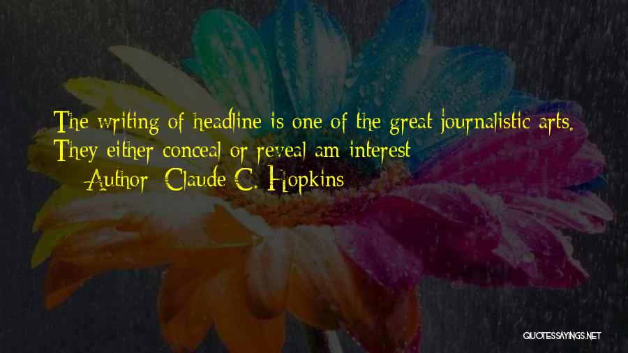 Claude C. Hopkins Quotes: The Writing Of Headline Is One Of The Great Journalistic Arts. They Either Conceal Or Reveal Am Interest